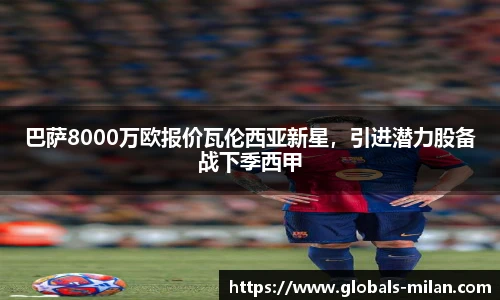 巴萨8000万欧报价瓦伦西亚新星，引进潜力股备战下季西甲